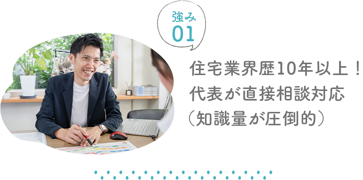 住宅業界歴10年以上！代表が直接相談対応（知識量が圧倒的）