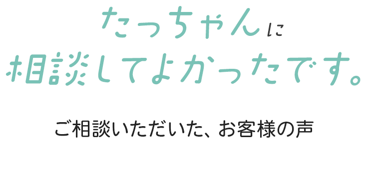 たっちゃんに相談してよかったです。