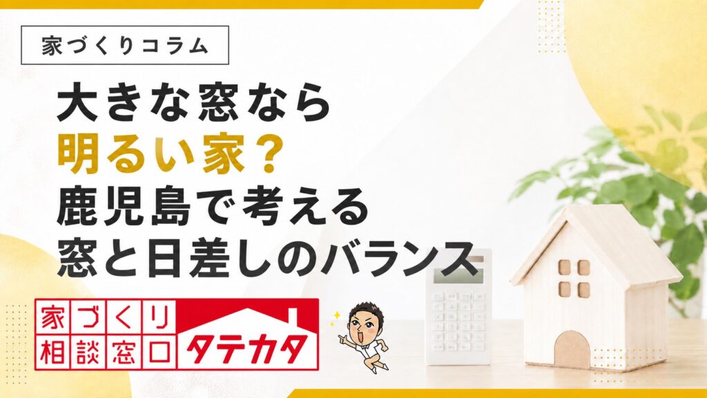 大きな窓なら明るい家？鹿児島で考える窓と日差しのバランス
