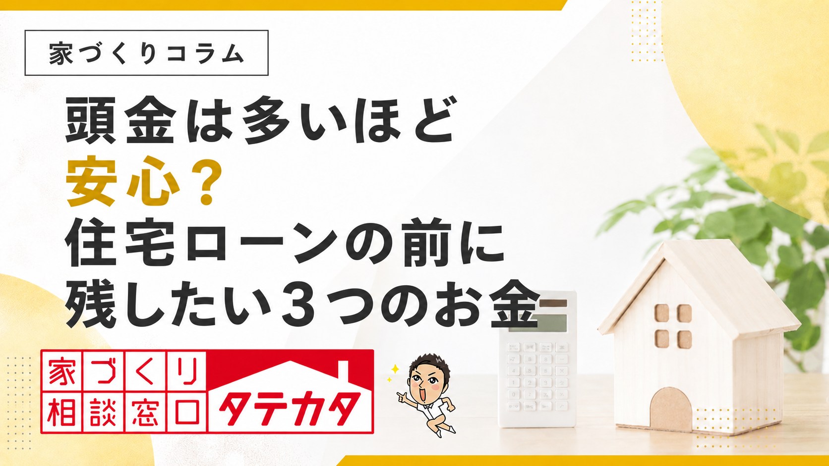 頭金は多いほど安心?住宅ローンの前に残したい3つのお金|タテカタ